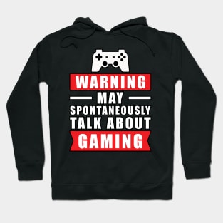 Warning May Spontaneously Talk About Gaming - Funny Gamer Quote Hoodie